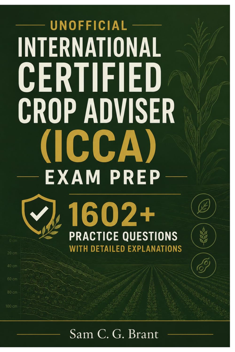 Unofficial Study Guide for the International Certified Crop Adviser (ICCA) Exam Prep: 1602+ Practice Questions With Answers And Detailed Explanations