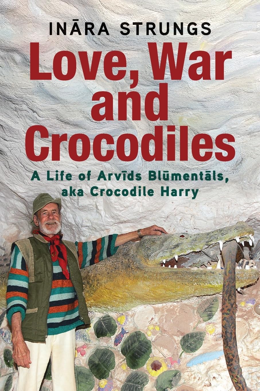 Love, War and Crocodiles: A Life of Arvids Blumentals, aka Crocodile Harry