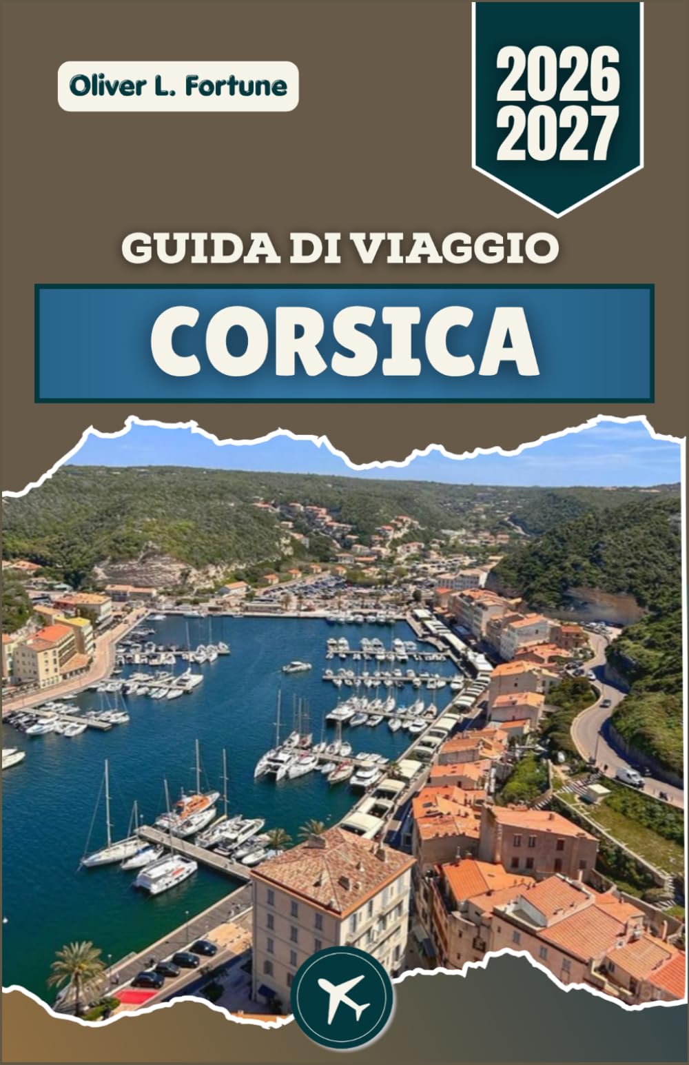 GUIDA DI VIAGGIO CORSICA 2026-2027: Su quest'isola francese del Mediterraneo, con i suoi villaggi di montagna, le strade costiere, le cittadelle ... blu abbagliante e le vivaci tradizioni locali