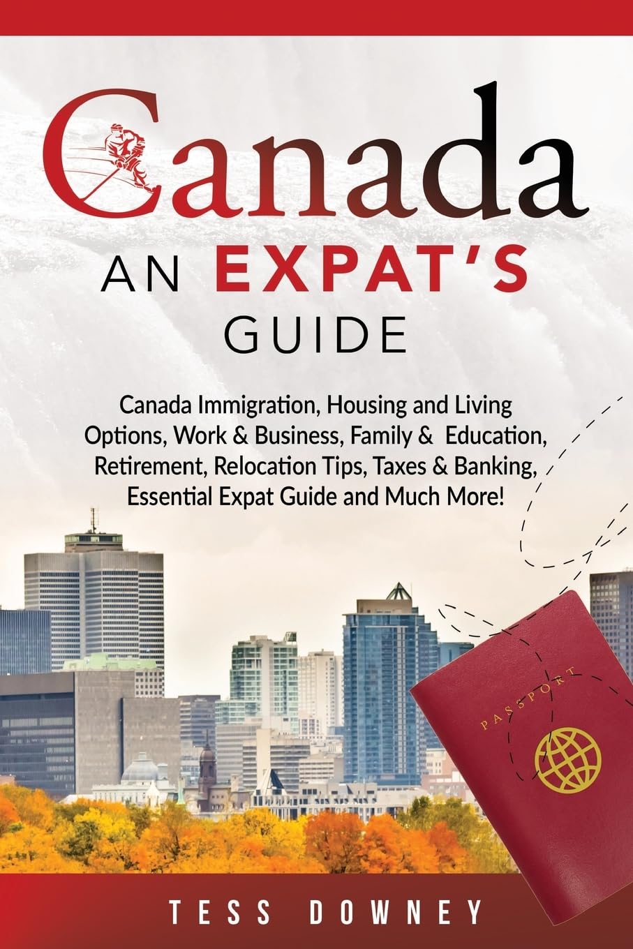 Canada: Canada Immigration, Housing and Living Options, Work & Business, Family & Education, Retirement, Relocation Tips, Taxes & Banking, Essential Expat Guide and Much More! An Expat’s Guide