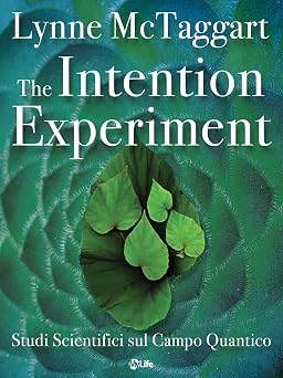 The Intention Experiment Studi Scientifici sul Campo Quantico Italian Edition