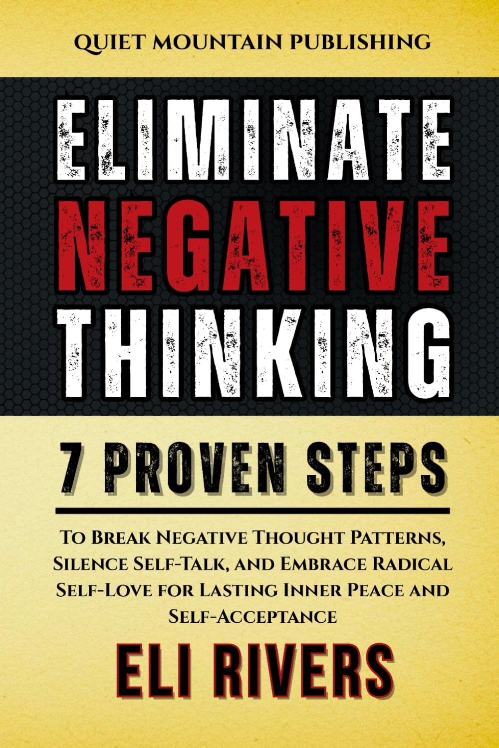 Eliminate Negative Thinking: 7 Proven Steps to Break Negative Thought Patterns, Silence Self-Talk, and Embrace Radical Self-Love for Lasting Inner Peace and Self-Acceptance