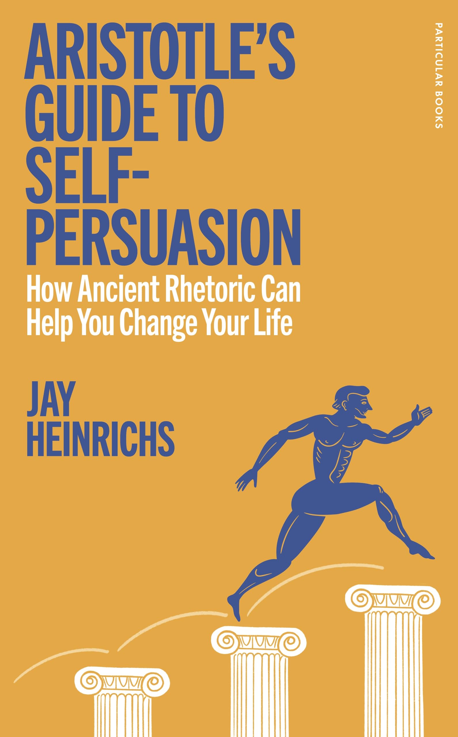 Aristotle's Guide to Self-Persuasion: How Ancient Rhetoric Can Help You Change Your Life