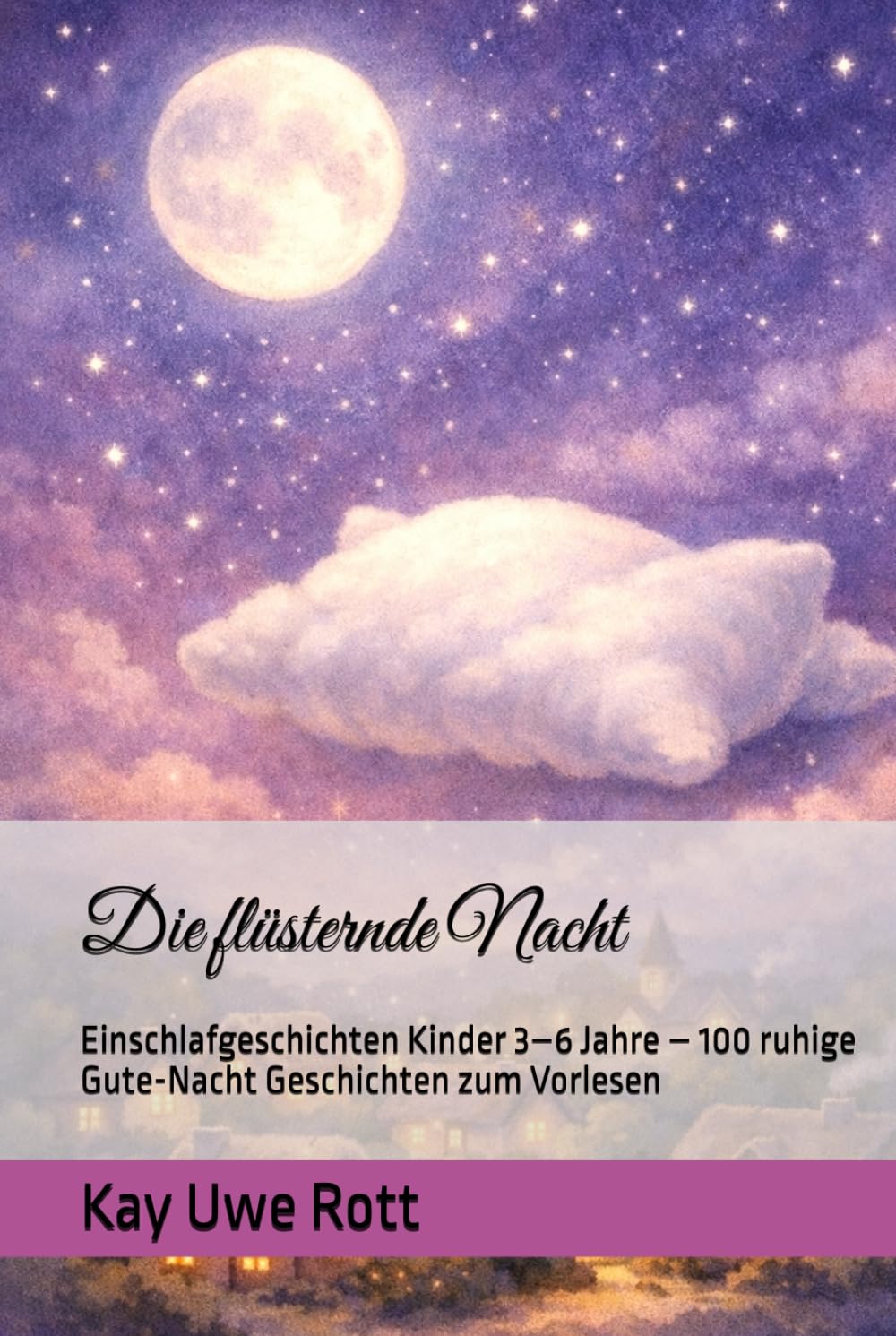 Die flüsternde Nacht: Einschlafgeschichten Kinder 3–6 Jahre – 100 ruhige Gute-Nacht Geschichten zum Vorlesen