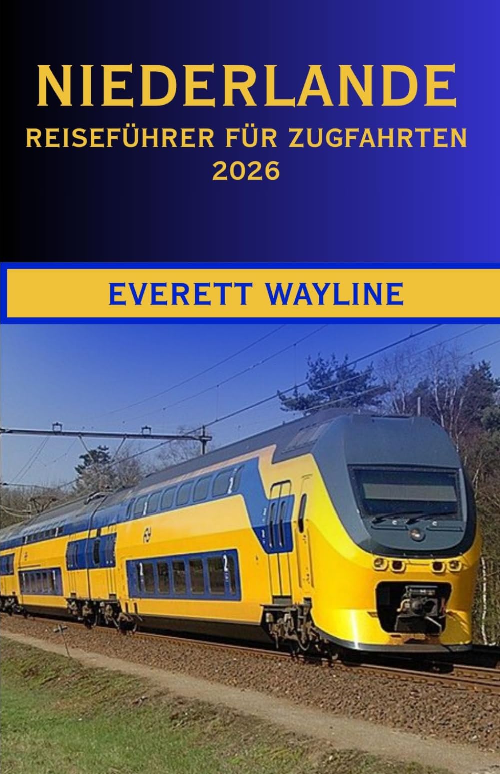 NIEDERLANDE REISEFÜHRER FÜR ZUGFAHRTEN 2026: DER KOMPLETTE BAHNBEGLEITER FÜR MALERISCHE STRECKEN, INTELLIGENTE NAVIGATION UND AUTHENTISCHE NIEDERLÄNDISCHE ERLEBNISSE