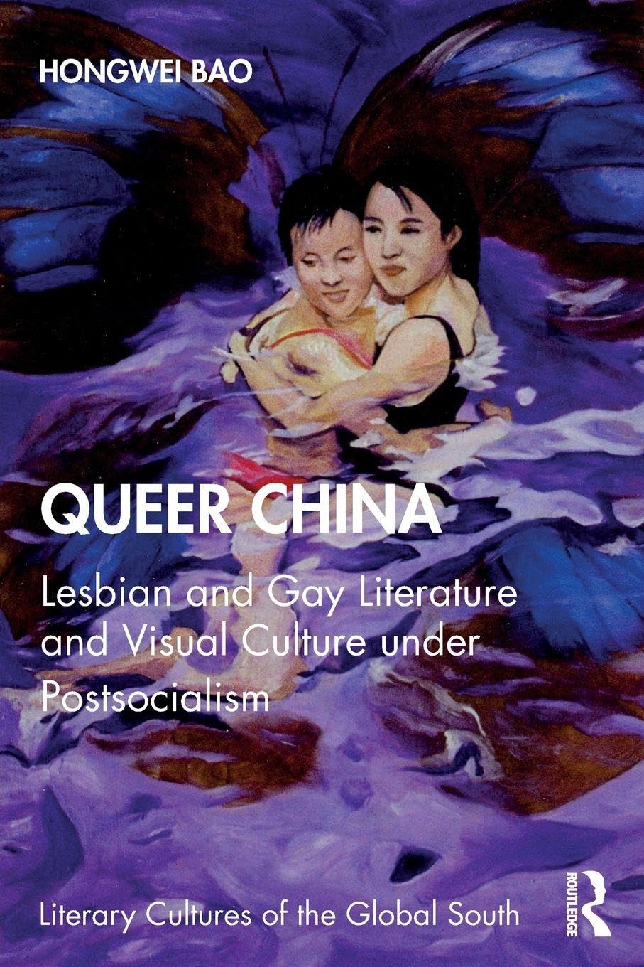 Queer China: Lesbian and Gay Literature and Visual Culture under Postsocialism