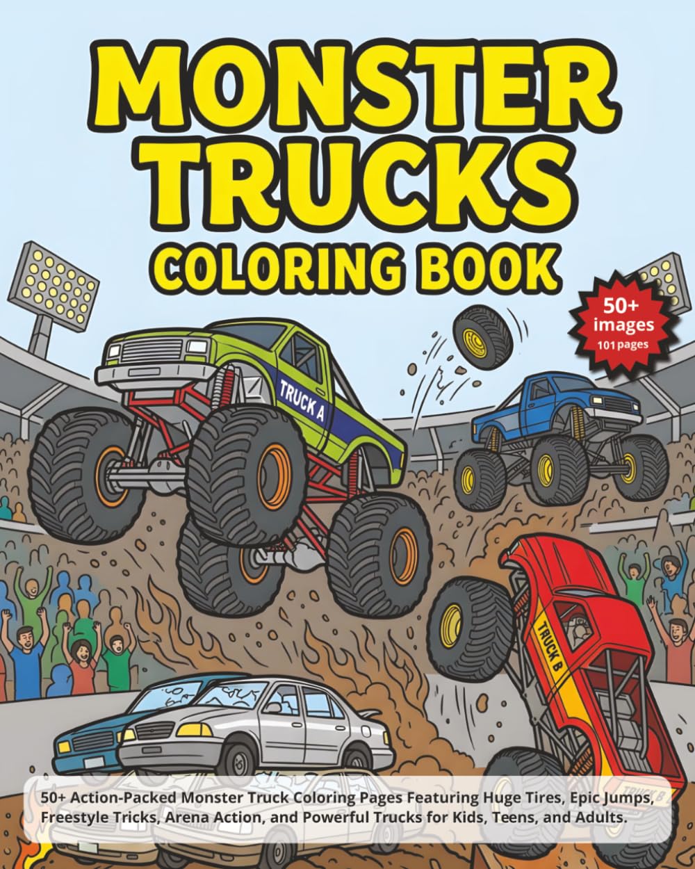 Monster Trucks Coloring Book: 50+ Action-Packed Monster Truck Coloring Pages Featuring Huge Tires, Epic Jumps, Tricks, Arena Action, and Powerful Trucks for Kids, Teens, and Adults.