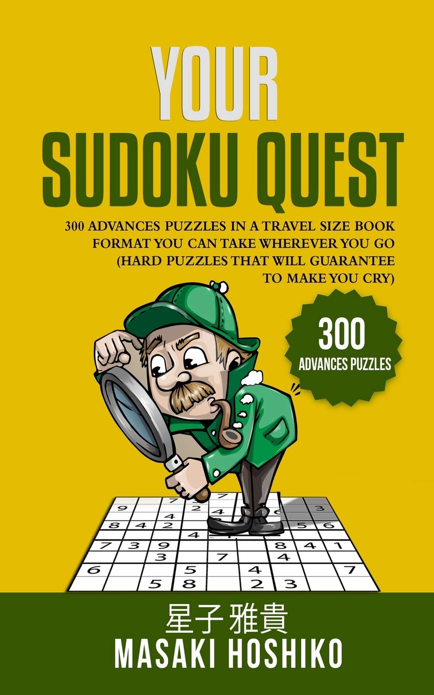 Your Sudoku Quest: 300 Advances Puzzles In A Travel Size Book Format You Can Take Wherever You Go (Hard Puzzles That Will Guarantee To Make You Cry)