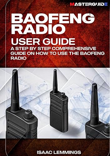 BAOFENG RADIO USER GUIDE: A STEP-BY-STEP COMPREHENSIVE MANUAL ON HOW TO USE THE BAOFENG RADIO