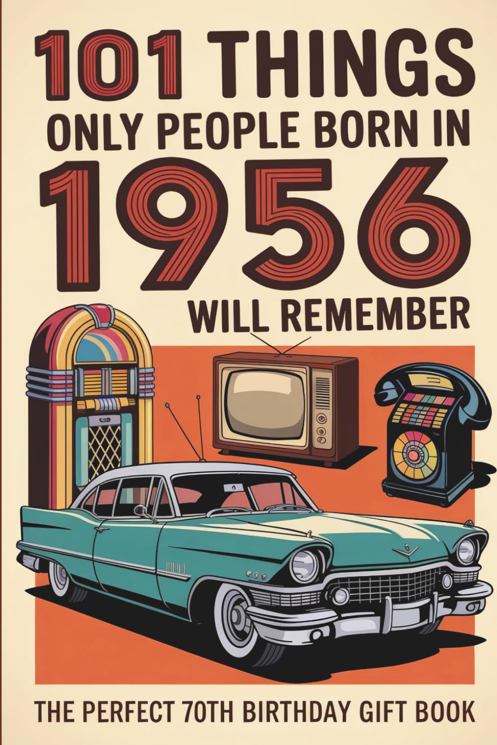 101 Things Only People Born in 1956 Will Remember: A Nostalgic Trivia & Memory-Lane Gift Book for the Perfect 70th Birthday (2026 Edition) (101 Things You'll Remember)