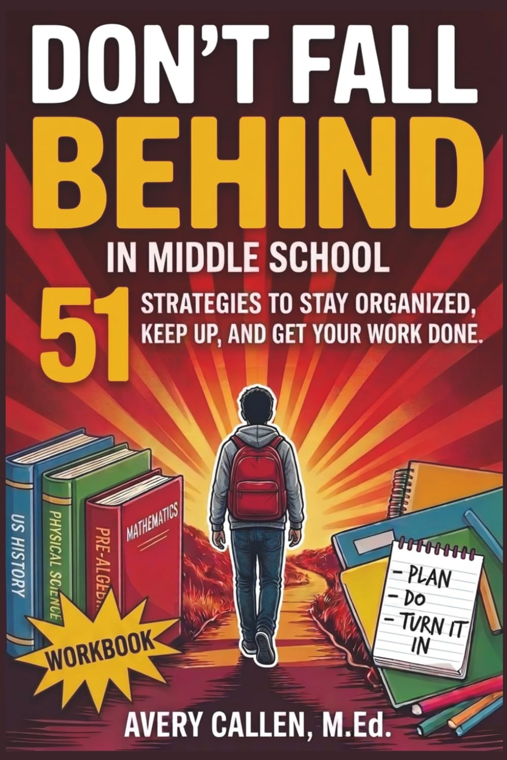 Don’t Fall Behind in Middle School: 51 Strategies to Stay Organized, Keep Up, and Get Your Work Done