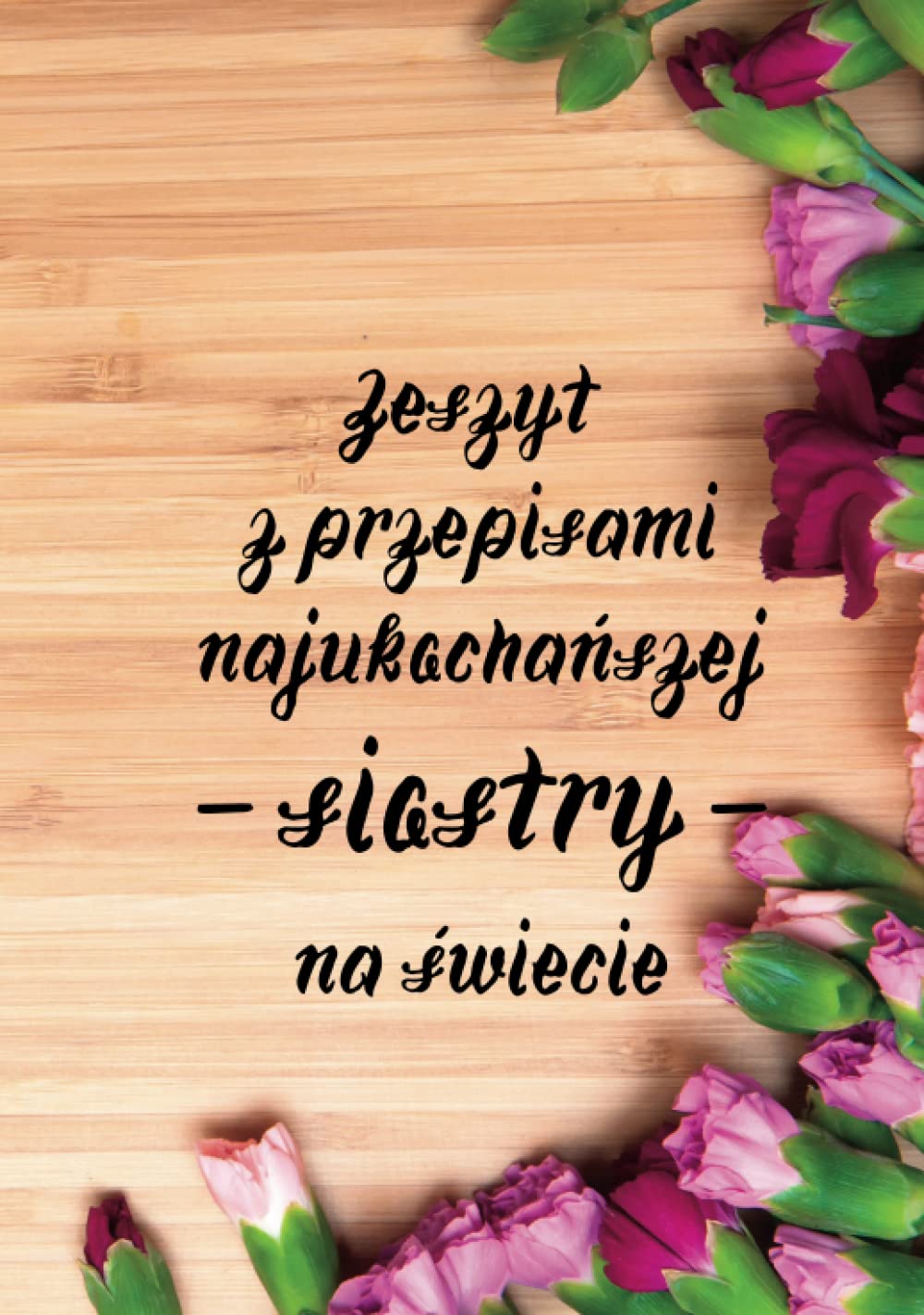 Zeszyt z przepisami dla SIOSTRY ; prezent ; upominek ; urodziny, imieniny ; gift for sister ; prezent dla SIOSTRY ; upominek dla SIOSTRY