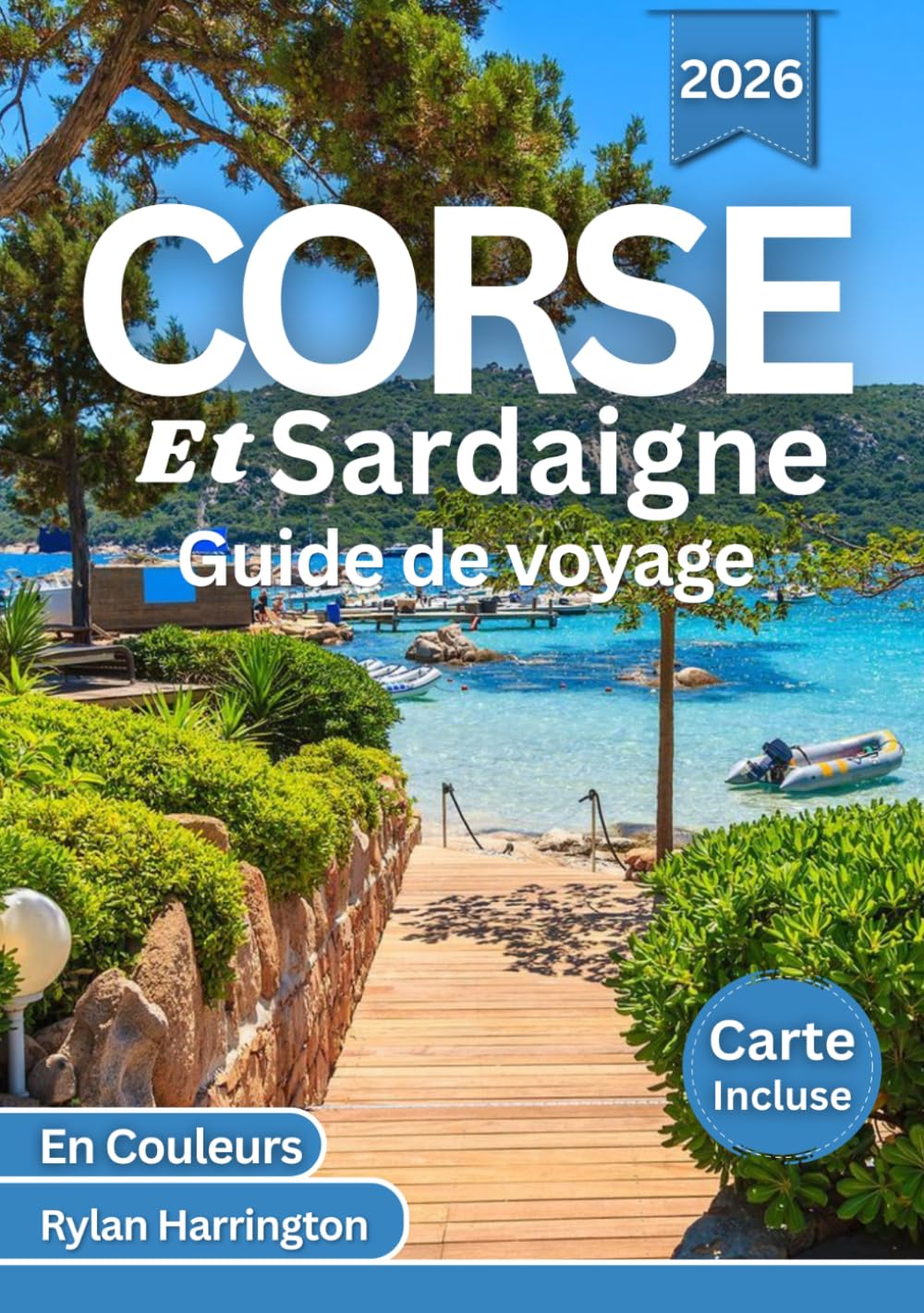 Corse Et Sardaigne Guide de voyage 2026 (En couleur): Explorez des plages aux eaux cristallines, des routes panoramiques, des villes historiques, la cuisine locale, la culture et les cartes