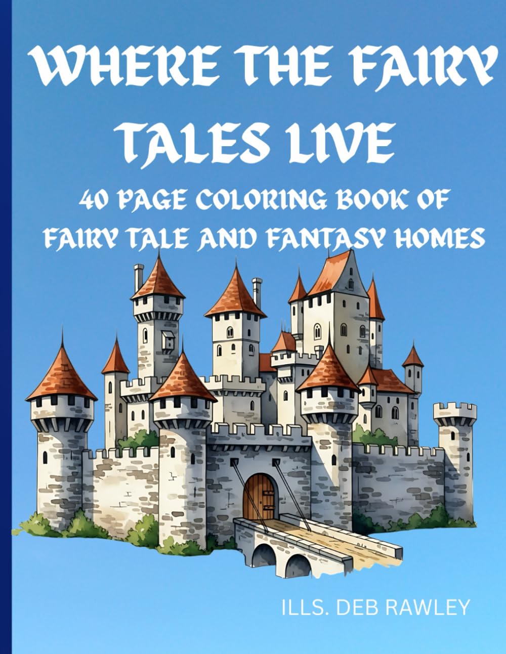 WHERE THE FAIRY TALES LIVE: 40 PAGE COLORING BOOK OF FAIRY TALE AND FANTASY HOMES
