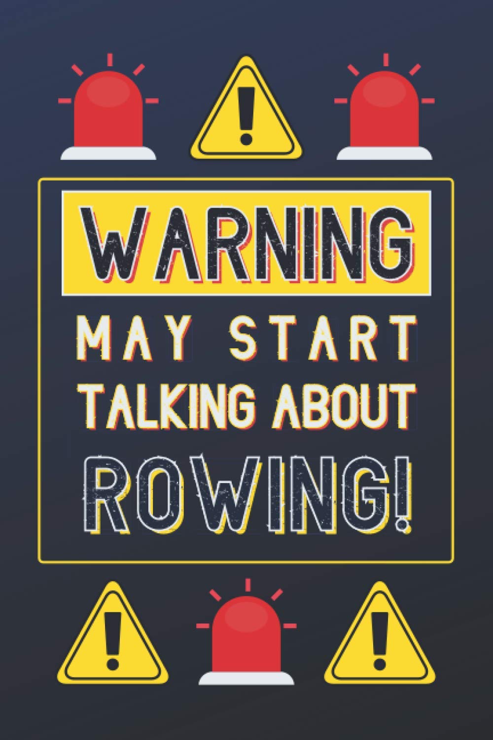 Warning May Start Talking About Rowing!: Rower Gifts: Personalised Notebook or Journal: Blank Lined Paperback Book Gift