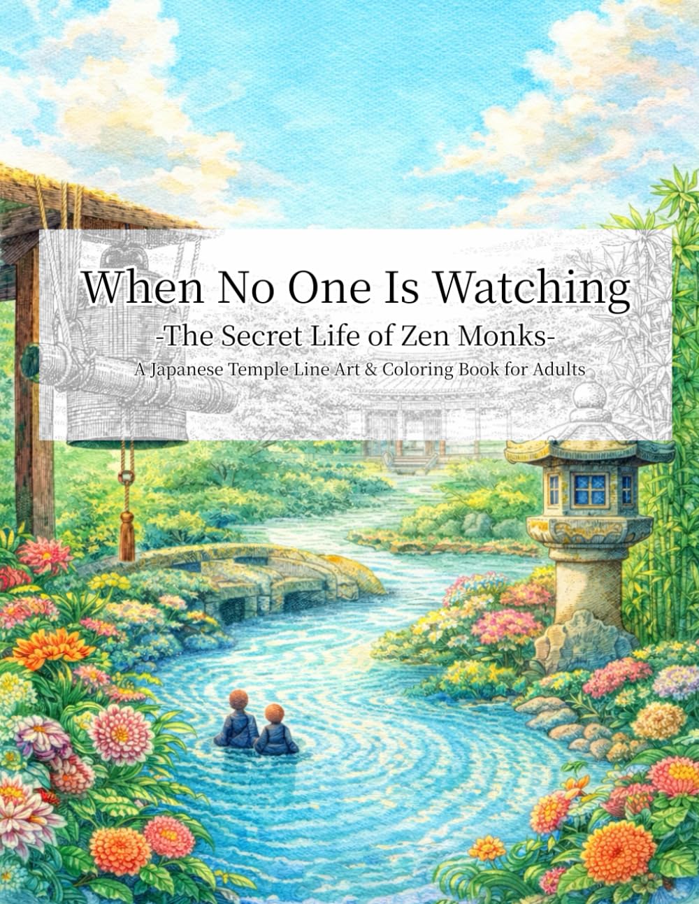 When No One Is Watching: -The Secret Life of Zen Monks- A Japanese Temple Line Art & Coloring Book for Adults
