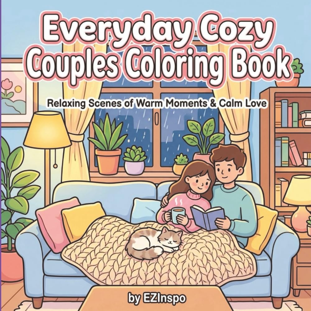 Everyday Cozy Couples Coloring book: Relaxing Scenes Of Warm Moments & Calm Love