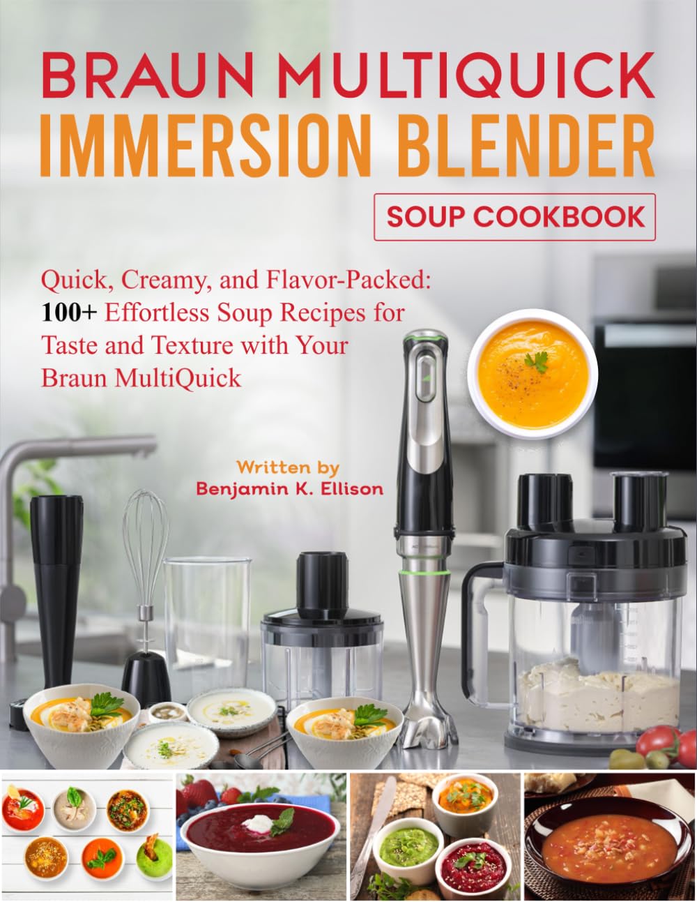 Braun Multiquick Immersion Blender Soup Cookbook: Quick, Creamy, and Flavor-Packed: 100+ Effortless Soup Recipes for Taste and Texture with Your Braun MultiQuick