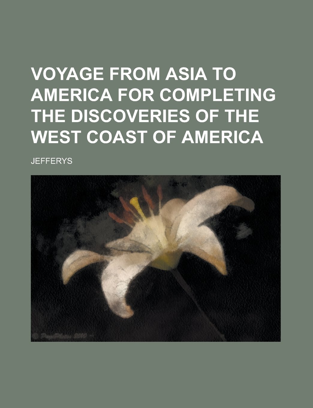 Voyage from Asia to America for Completing the Discoveries of the West Coast of America
