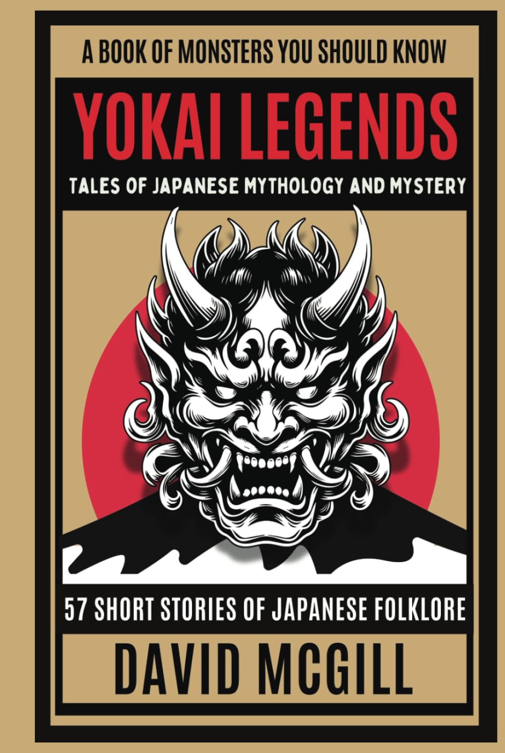 Yokai Legends Tales of Japanese Mythology and Mystery: 57 Short Stories of Japanese folklore (A Book Of Monsters You Should Know)