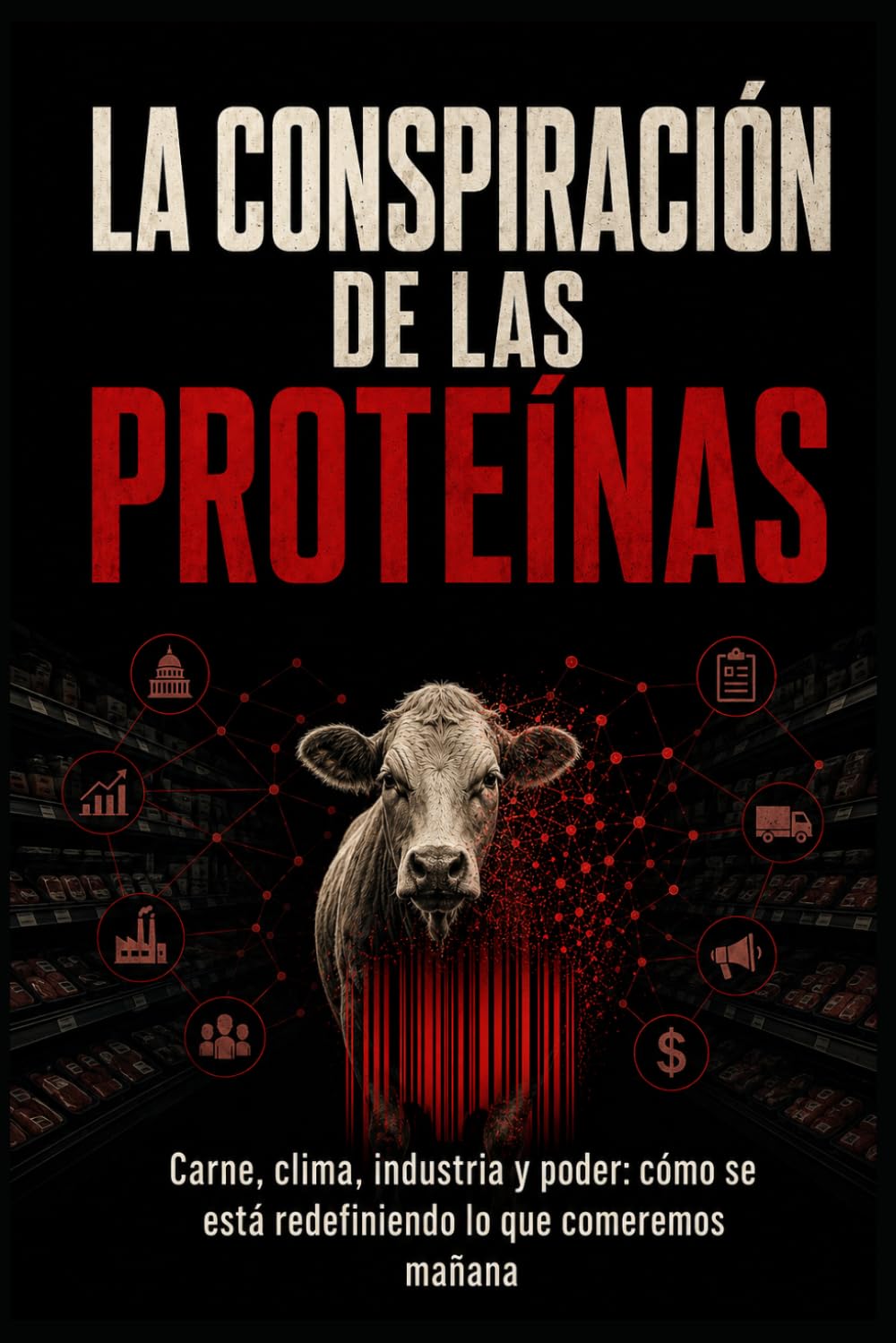 LA CONSPIRACIÓN DE LAS PROTEÍNAS: Carne, clima, industria y poder: cómo se está redefiniendo lo que comeremos mañana