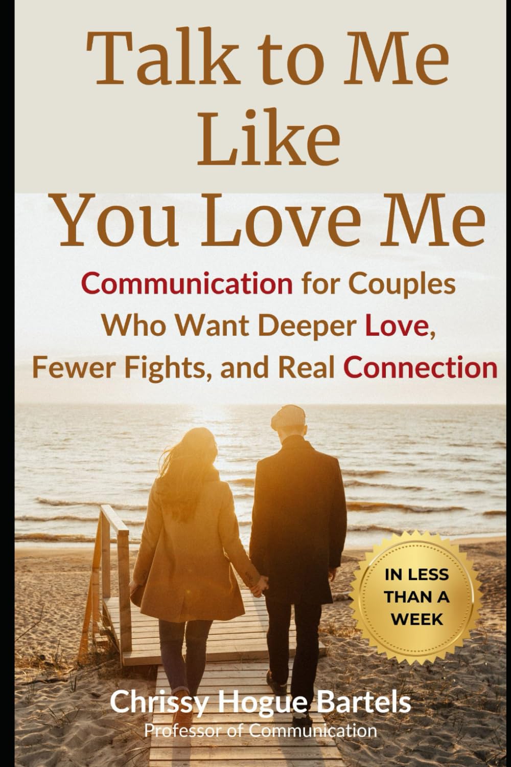 Talk to Me Like You Love Me: Communication for Couples Who Want Deeper Love, Fewer Fights, and Real Connection