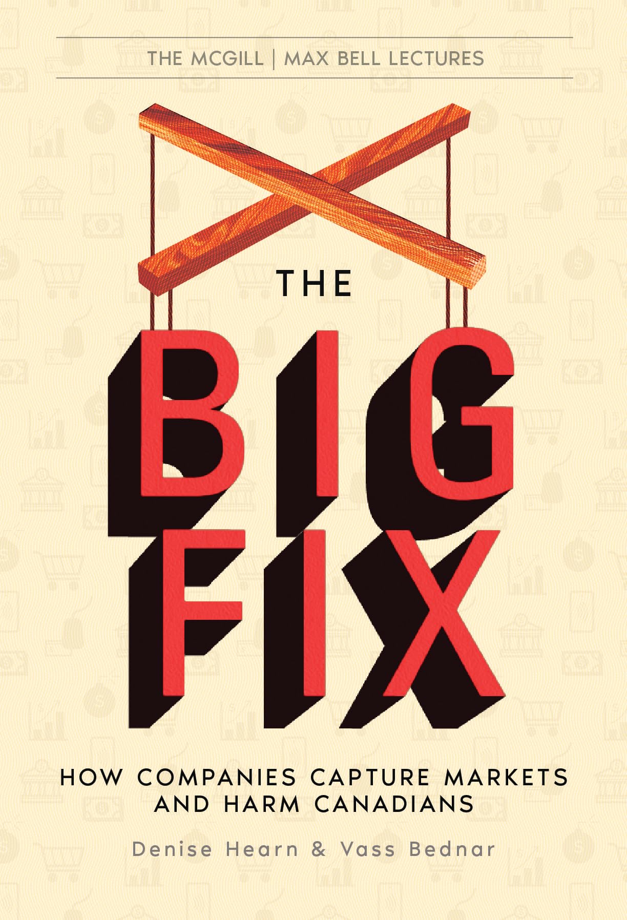 The Big Fix: How Companies Capture Markets and Harm Canadians (The McGill Max Bell Lectures, 2)