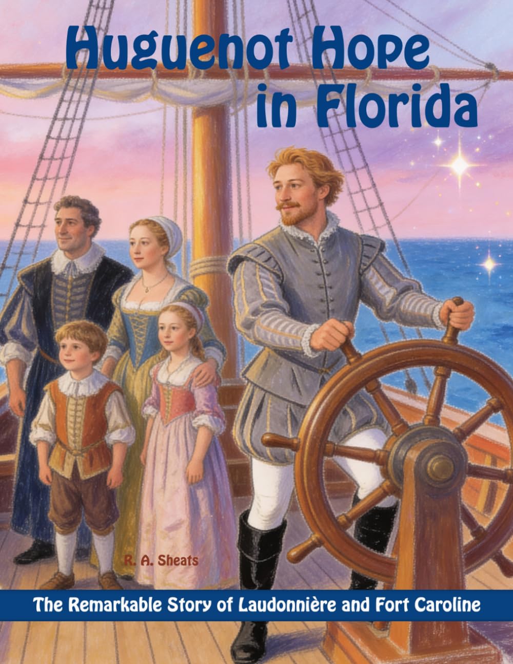 Huguenot Hope in Florida: the Remarkable Story of Laudonnière and Fort Caroline