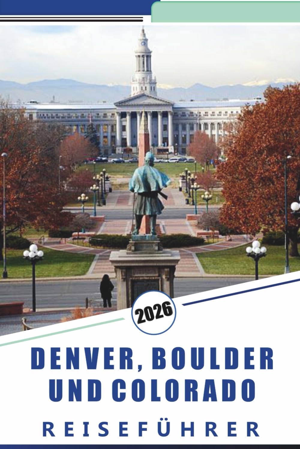 DENVER, BOULDER UND COLORADO REISEFÜHRER 2026: Erkunden Sie die Rockies, Top-Attraktionen, Bergstädte, malerische Nebenstraßen, kulturelle Sehenswürdigkeiten, lokale Küche und Outdoor-Abenteuer