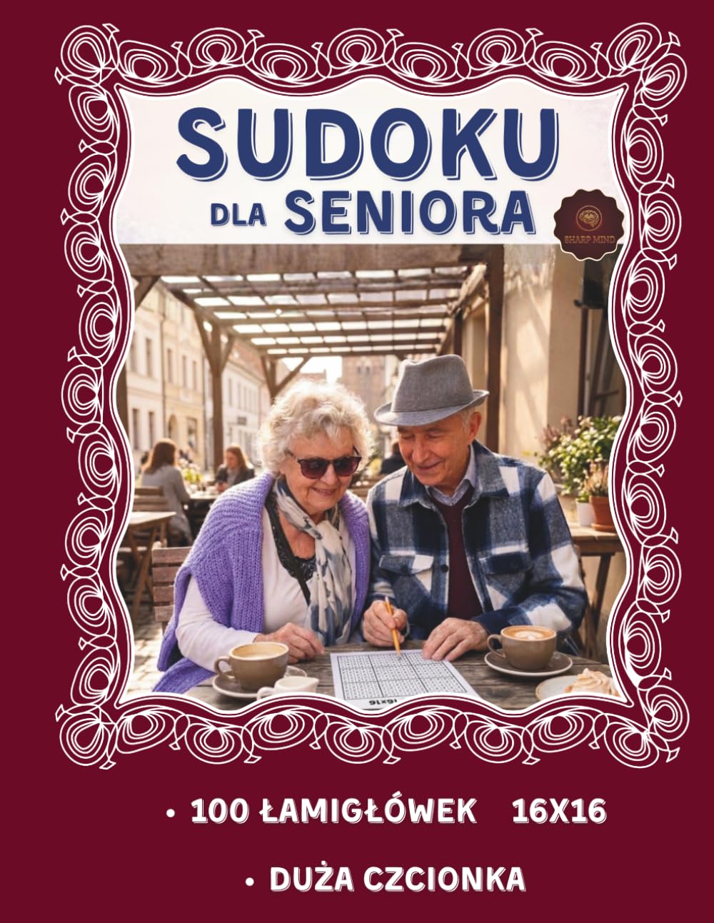 SUDOKU DLA SENIORA I100 ŁATWYCH ŁAMIGŁÓWEK 16X16 I DUŻY DRUK: 100 łatwych sudoku 16x16 w dużym druku – trening pamięci, koncentracji i relaks dla ... początkujących i osób 60+ (Sharp Mind Series)