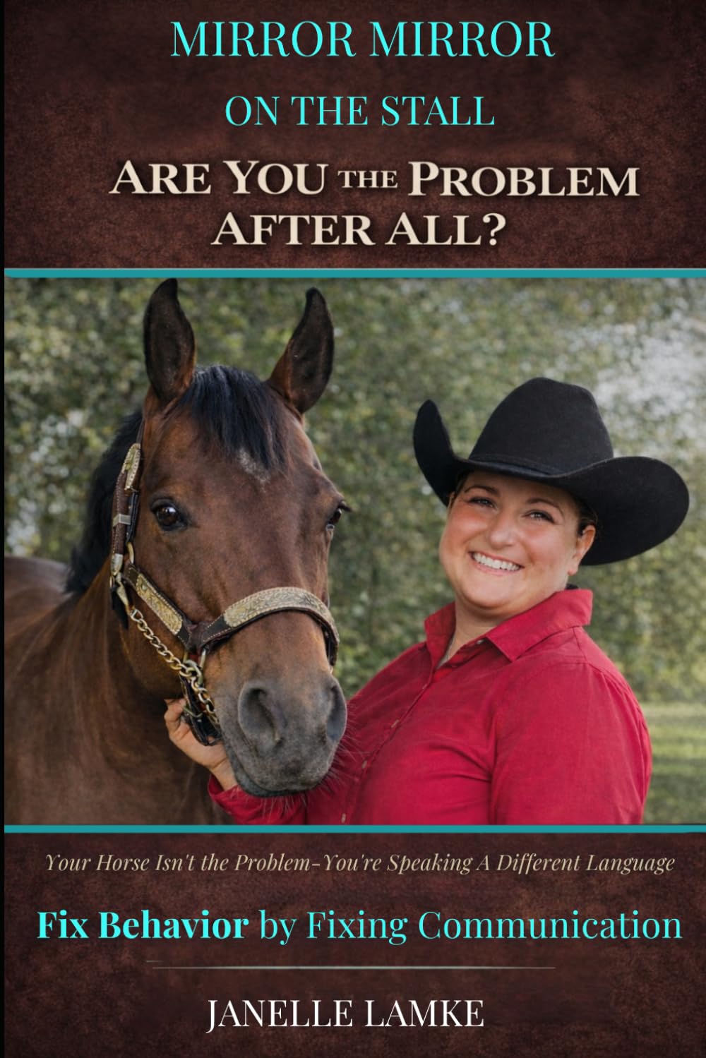 Mirror Mirror on the Stall Are You the Problem After All?: Fix Horse Behavior by Fixing Communication