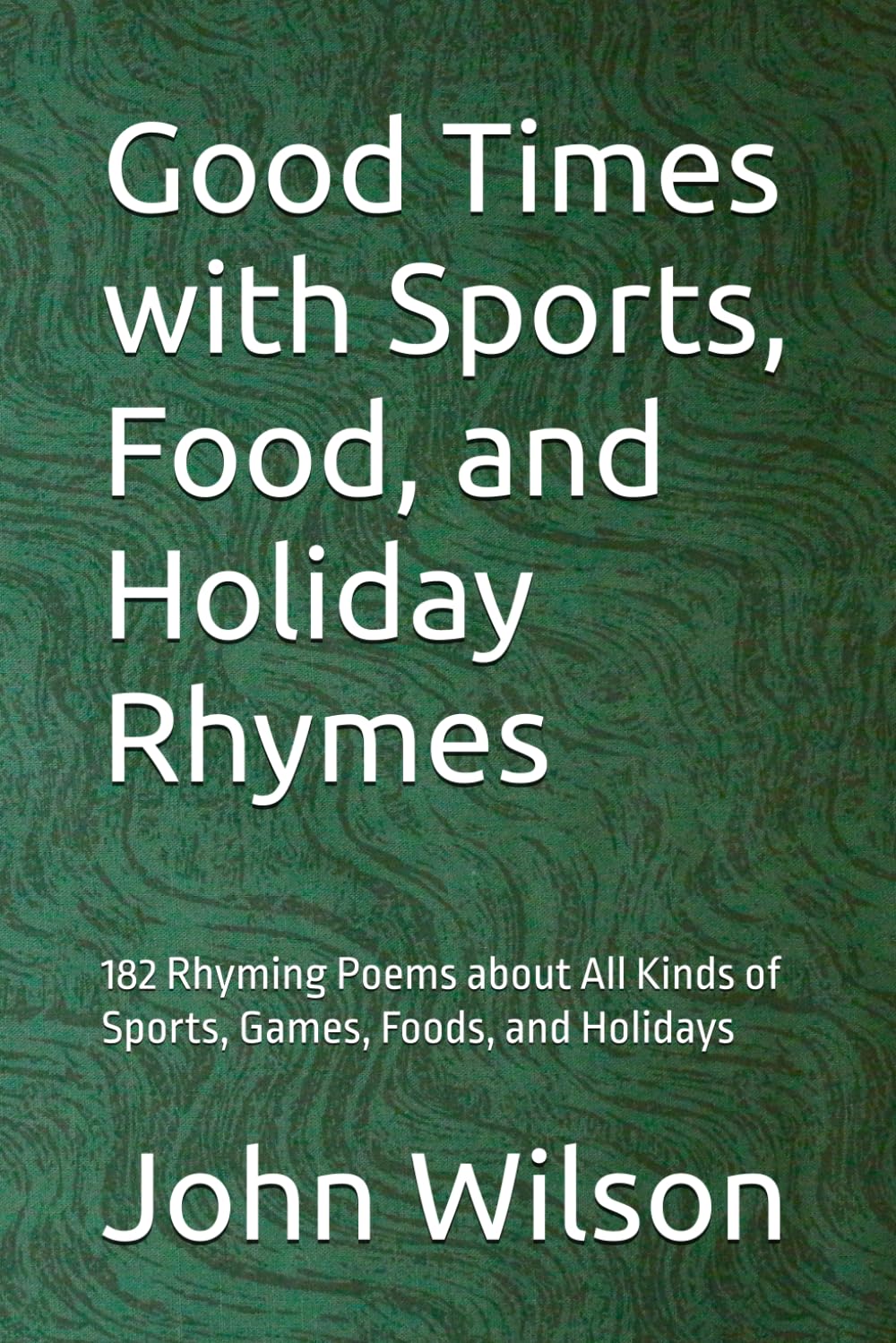 Good Times with Sports, Food, and Holiday Rhymes: 182 Rhyming Poems about All Kinds of Sports, Games, Foods, and Holidays