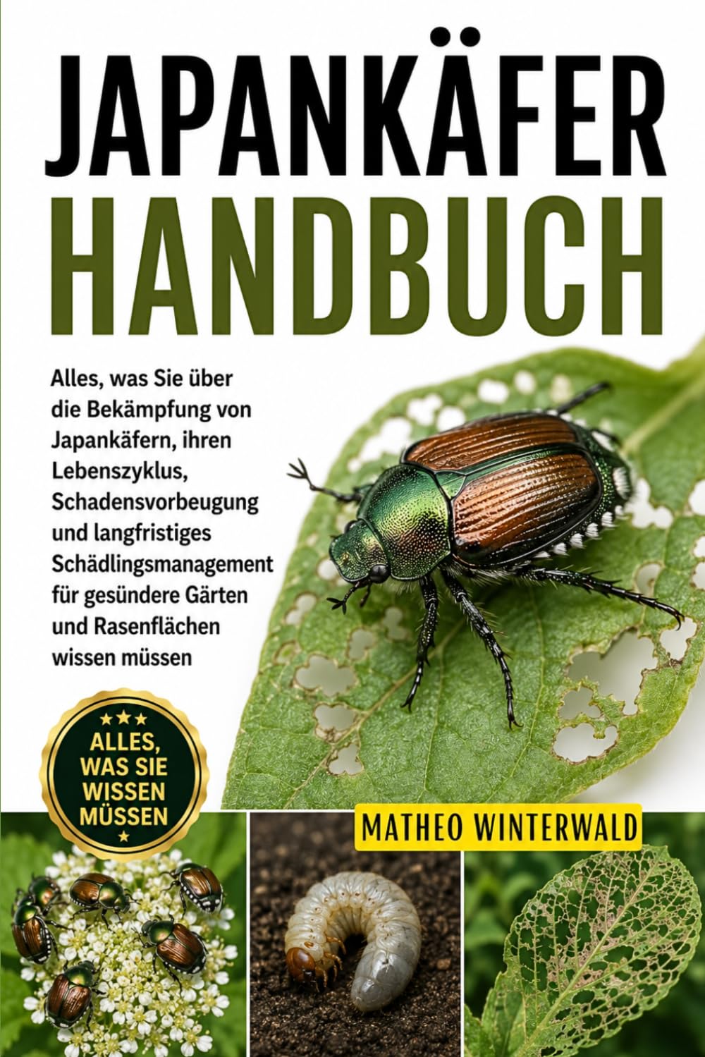 JAPANKÄFER-HANDBUCH: Alles, was Sie über die Bekämpfung von Japankäfern, ihren Lebenszyklus, Schadensvorbeugung und langfristiges Schädlingsmanagement ... Gärten und Rasenflächen wissen müssen