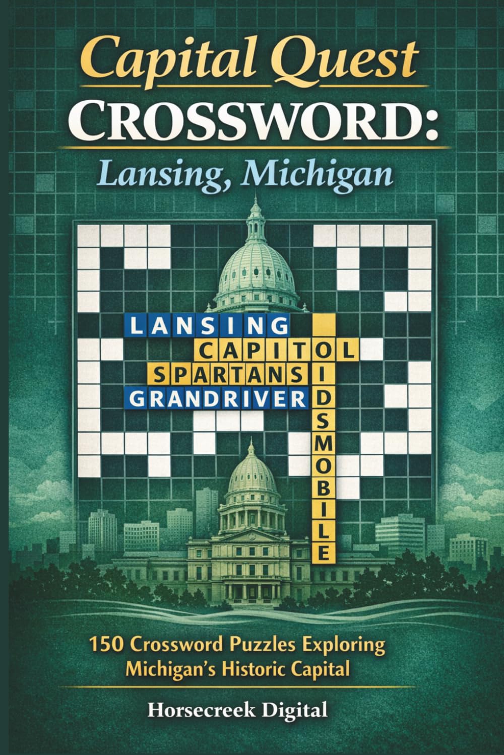 Capital Quest Crossword: Lansing, Michigan: 150 Crossword Puzzles Exploring Michigan’s Historic Capital