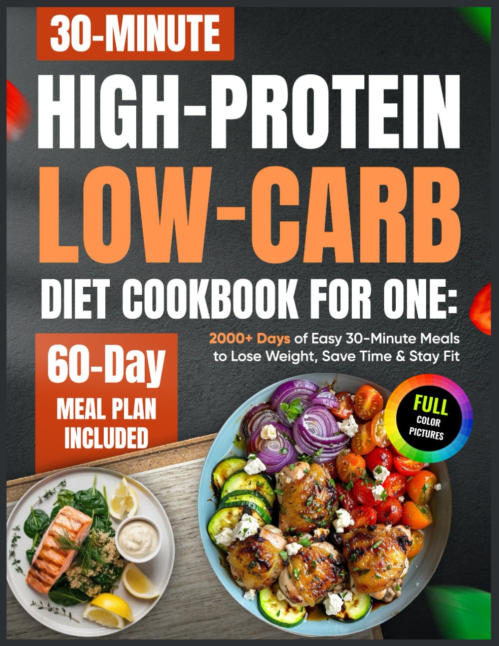 High-Protein Low-Carb Diet Cookbook for One: 2000+ Days of Easy 30-Minute Meals to Lose Weight, Save Time & Stay Fit | 60-Day Meal Plan Included ...
