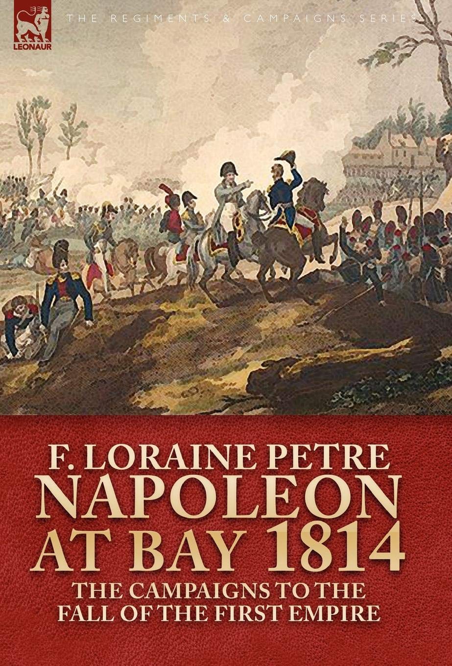 Napoleon at Bay, 1814: the Campaigns to the Fall of the First Empire
