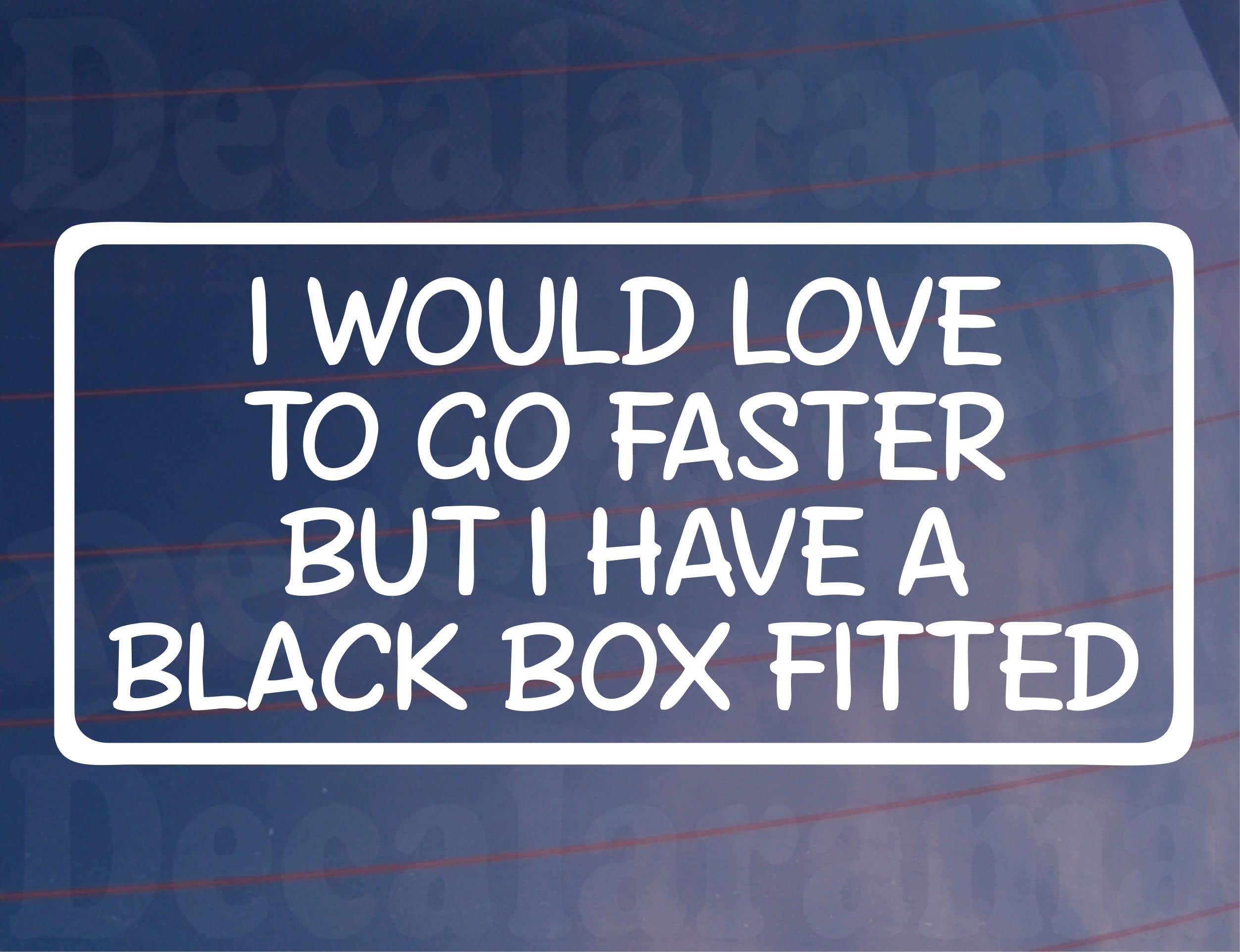 Car Sticker I Would Love To Go Faster But I Have A Black Box Fitted Novelty Bumper Door Young Driver Decal, White