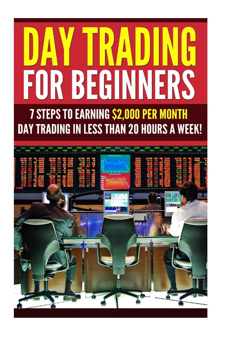 Day Trading for Beginners: 7 Steps to Earning $2,000 per Month Day Trading in Less than 20 Hours a Week! (Day Trading - Day Trading for Beginners - ... Options - Options Trading - Stock Trading)