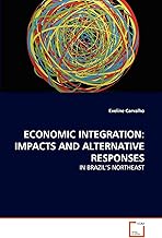 ECONOMIC INTEGRATION: IMPACTS AND ALTERNATIVE RESPONSES: IN BRAZIL'S NORTHEAST