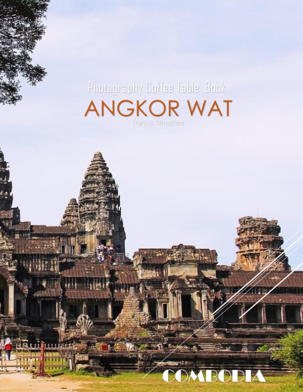 ANGKOR WAT COMBODIA Photography Coffee Table Book Tourists Attractions: A Mind-Blowing Tour In ANGKOR WAT COMBODIA Photography Coffee Table Book: ...