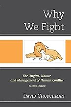 Why We Fight: The Origins, Nature, and Management of Human Conflict