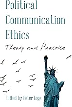 Political Communication Ethics: Theory and Practice (Communication, Media, and Politics)