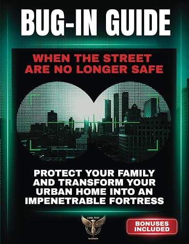 Bug-In Guide: When the Streets Are No Longer Safe / Protect Your Family and Transform Your Urban Home into an Impenetrable Fortress