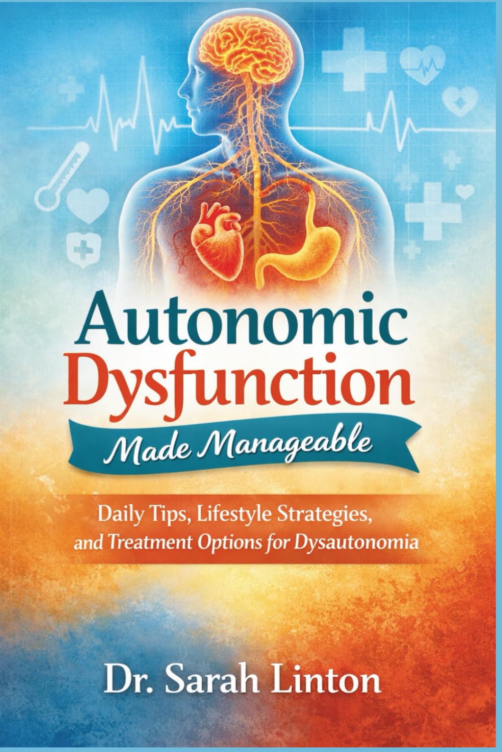 Autonomic Dysfunction Made Manageable: Daily Tips, Lifestyle Strategies, and Treatment Options for Dysautonomia