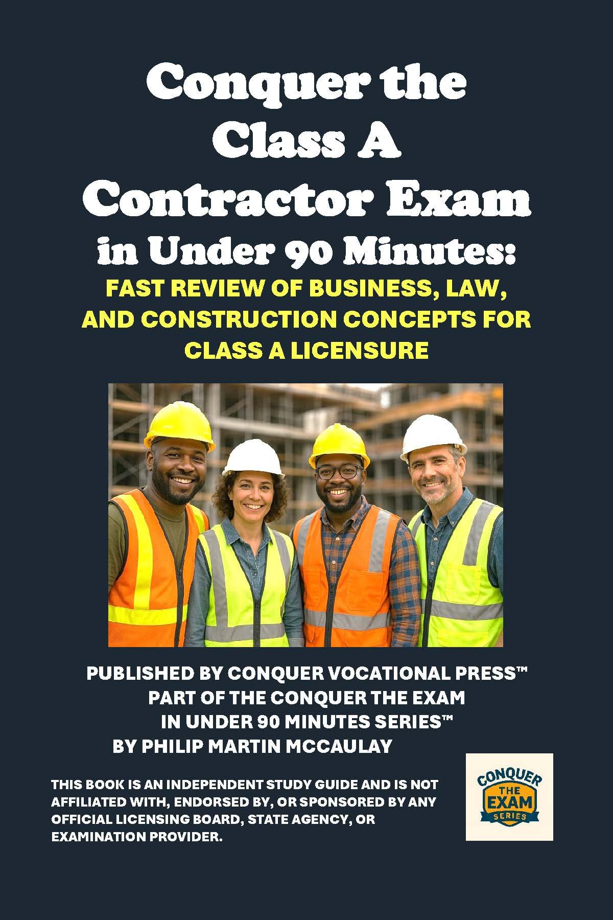 Conquer the Class A Contractor Exam in Under 90 Minutes: Fast Review of Business, Law, and Construction Concepts for Class A Licensure (Conquer the Skilled Trades Series)