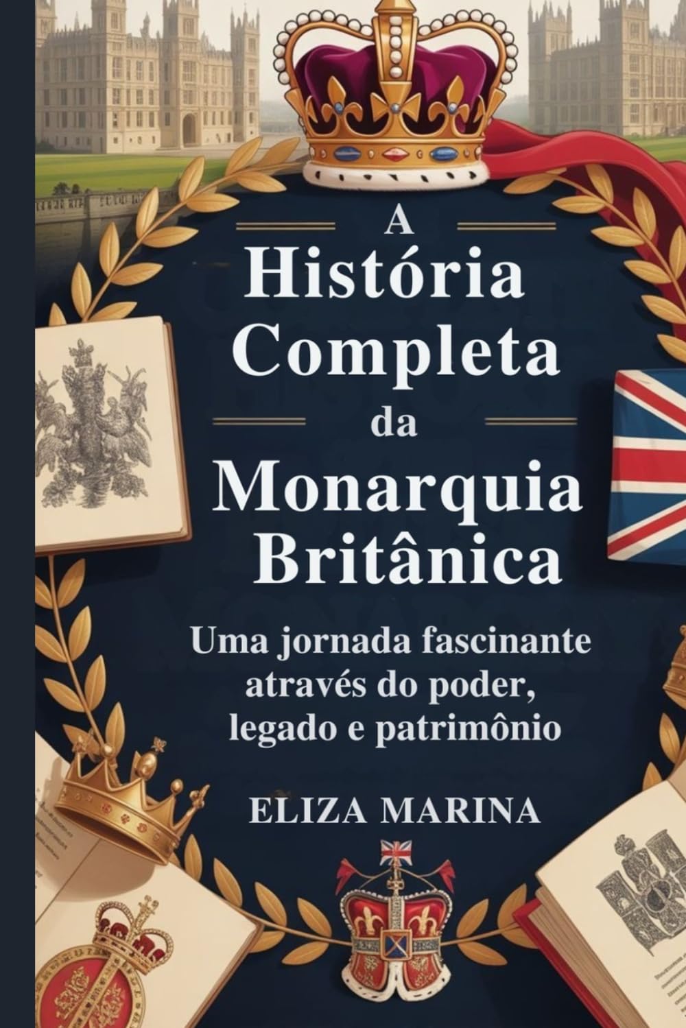 A História Completa da Monarquia Britânica: Uma jornada fascinante através do poder, legado e patrimônio