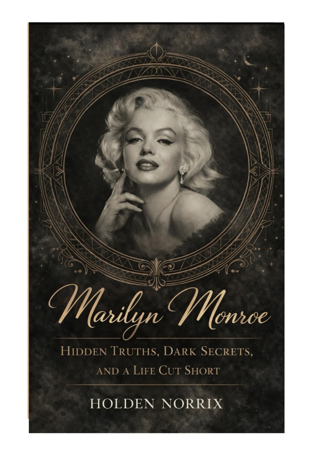 Marilyn Monroe: Hidden Truths, Dark Secrets, And A Life Cut Short