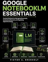 Google NotebookLM Essentials: Practical Methods for Managing Documents, Conducting Research, and Organizing Digital Knowledge