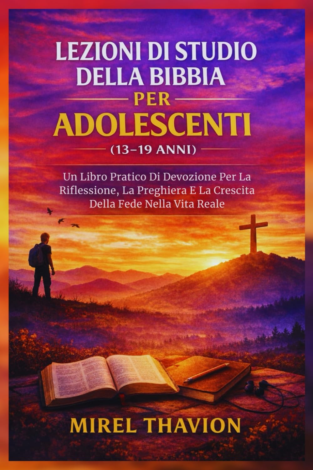 LEZIONI DI STUDIO DELLA BIBBIA PER ADOLESCENTI (13-19 ANNI): Un Libro Pratico Di Devozione Per La Riflessione, La Preghiera E La Crescita Della Fede Nella Vita Reale