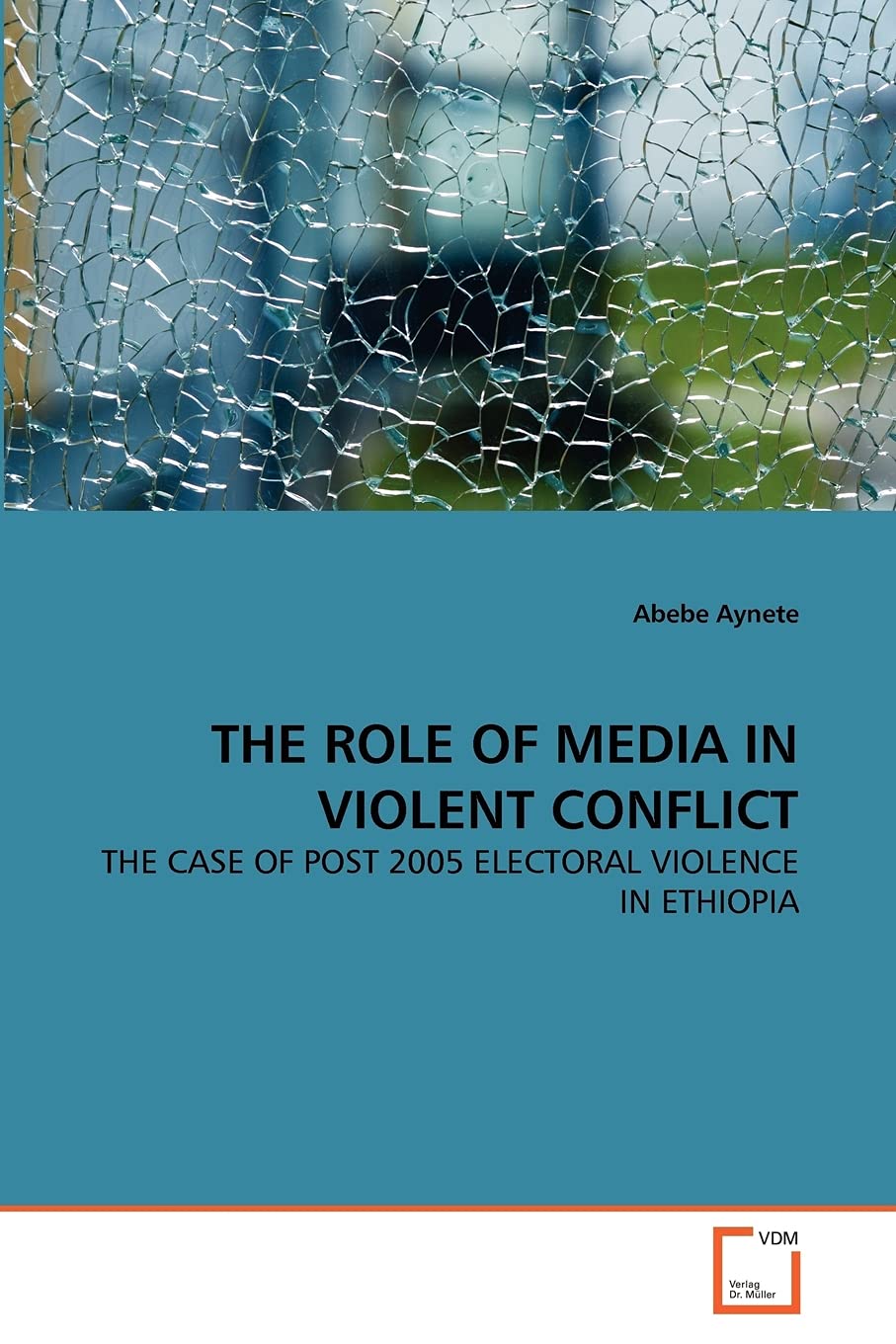 THE ROLE OF MEDIA IN VIOLENT CONFLICT: THE CASE OF POST 2005 ELECTORAL VIOLENCE IN ETHIOPIA